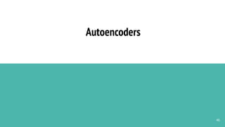 Autoencoders
46
 