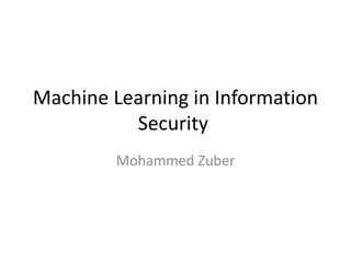 Machine Learning in Information
Security
Mohammed Zuber
 