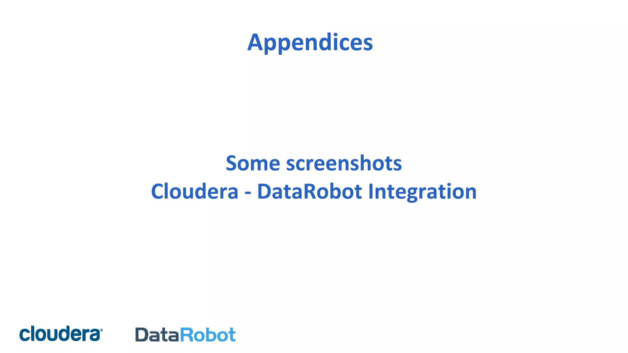 Appendices
Some screenshots
Cloudera - DataRobot Integration
 
