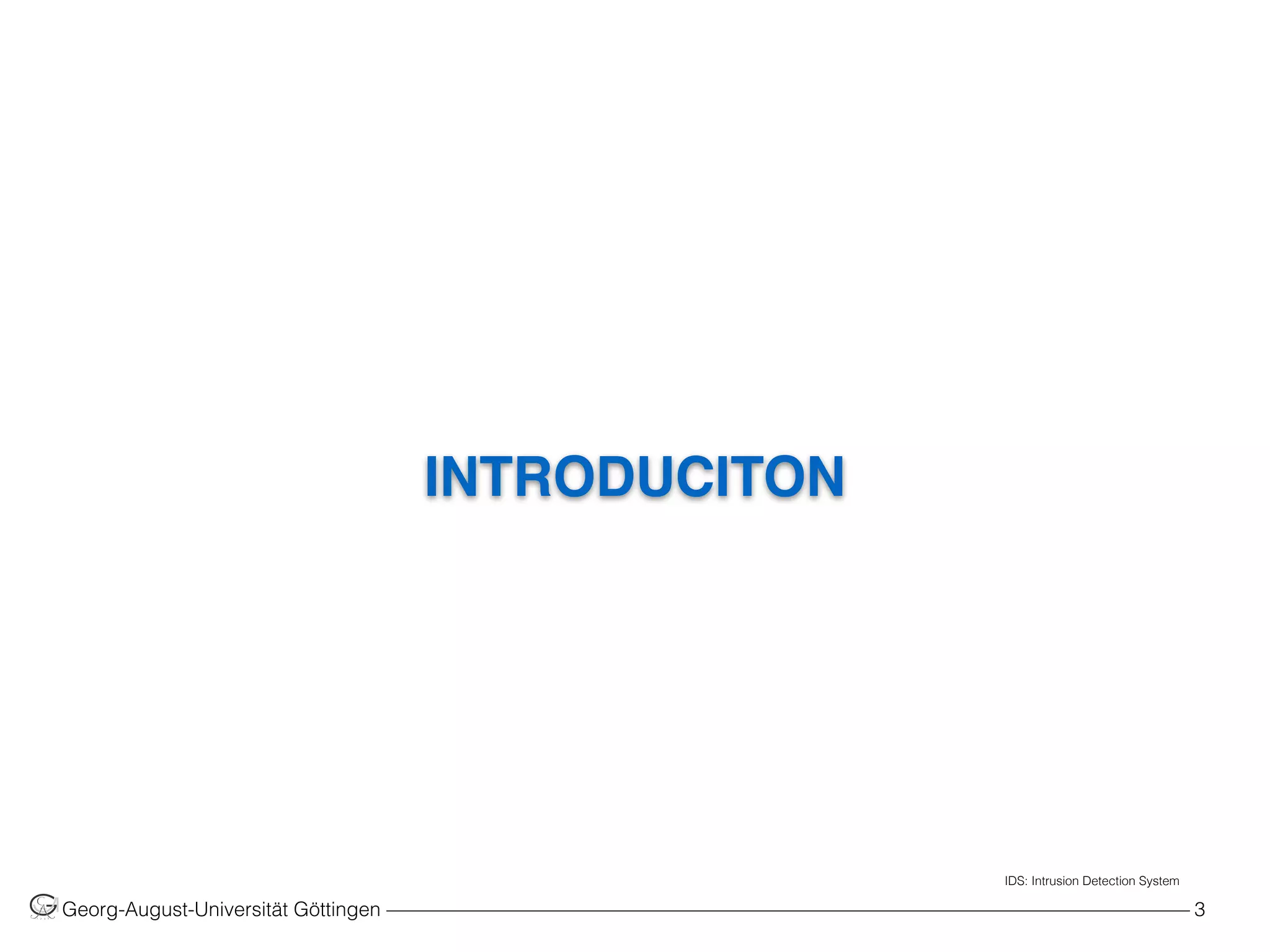 INTRODUCITON
Georg-August-Universität Göttingen ––––––––––––––––––––––––––––––––––––––––––––––––––––––––––––––––––––––––––––––––– 3
IDS: Intrusion Detection System
 