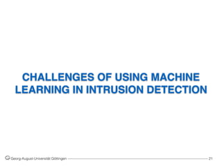 CHALLENGES OF USING MACHINE
LEARNING IN INTRUSION DETECTION
Georg-August-Universität Göttingen ––––––––––––––––––––––––––––––––––––––––––––––––––––––––––––––––––––––––––––––––– 21
 