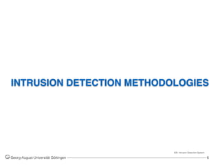 INTRUSION DETECTION METHODOLOGIES
Georg-August-Universität Göttingen ––––––––––––––––––––––––––––––––––––––––––––––––––––––––––––––––––––––––––––––––– 6
IDS: Intrusion Detection System
 
