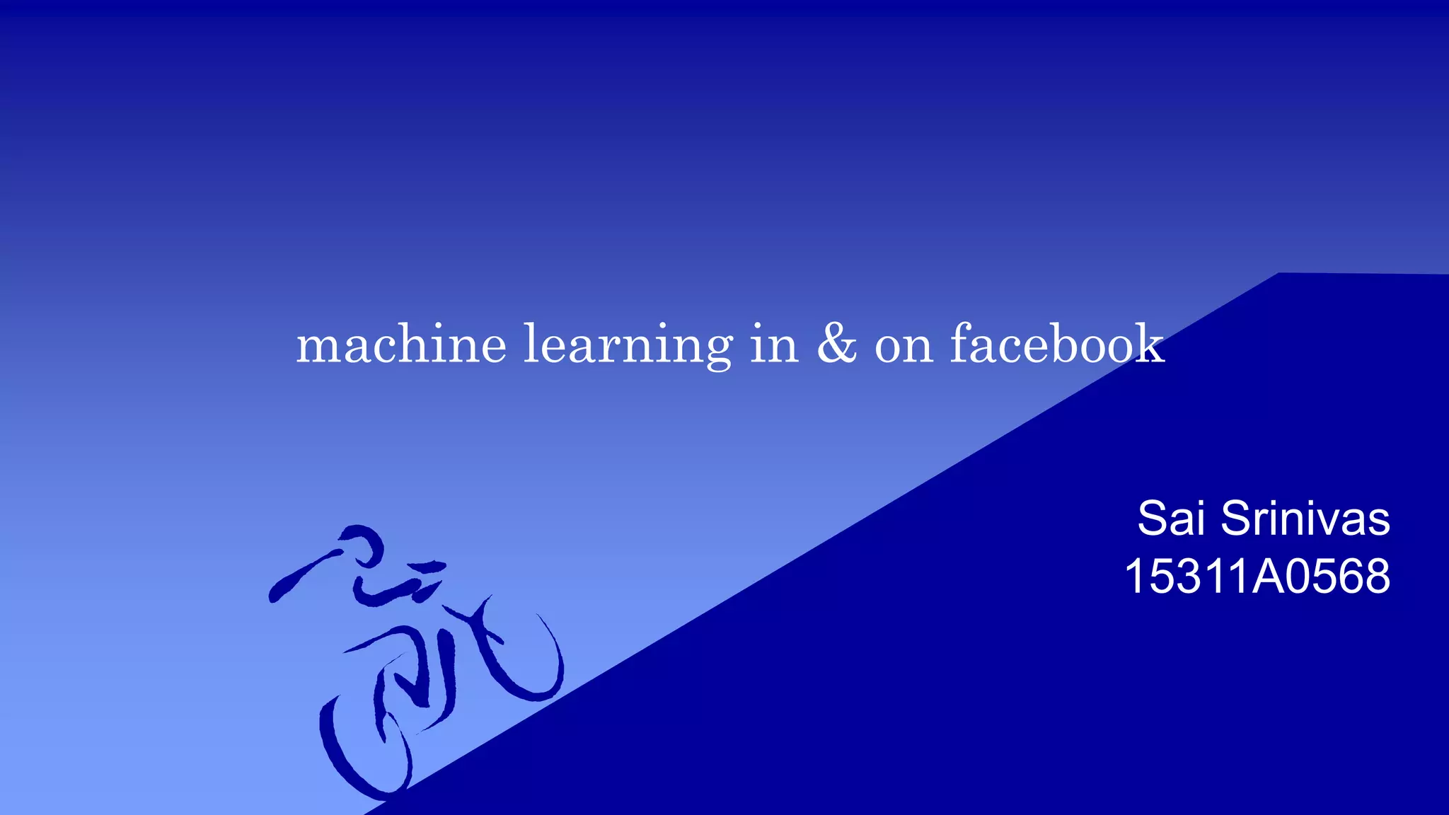 Machine Facebook Machine learning in & on facebook | PPTX