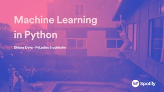 Machine Learning
in Python
Dhiana Deva - PyLadies Stockholm
 
