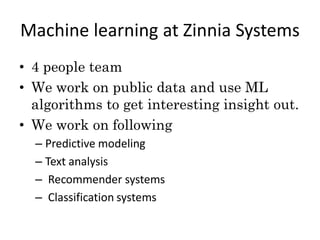 Machine learning at Zinnia Systems
• 4 people team
• We work on public data and use ML
algorithms to get interesting insig...