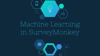Machine Learning
in SurveyMonkey
 