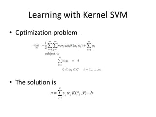 Learning with Kernel SVM 
• Optimization problem: 
• The solution is 
 