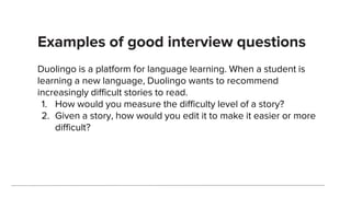 Examples of good interview questions
Duolingo is a platform for language learning. When a student is
learning a new langua...