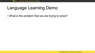 Language Learning Demo
• What is the problem that we are trying to solve?
 