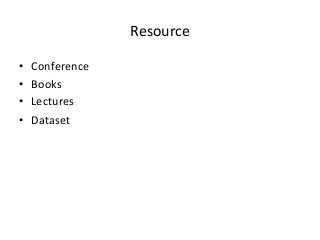 Resource	
  
• 
• 
• 
• 

Conference	
  
Books	
  
Lectures	
  
Dataset	
  

 