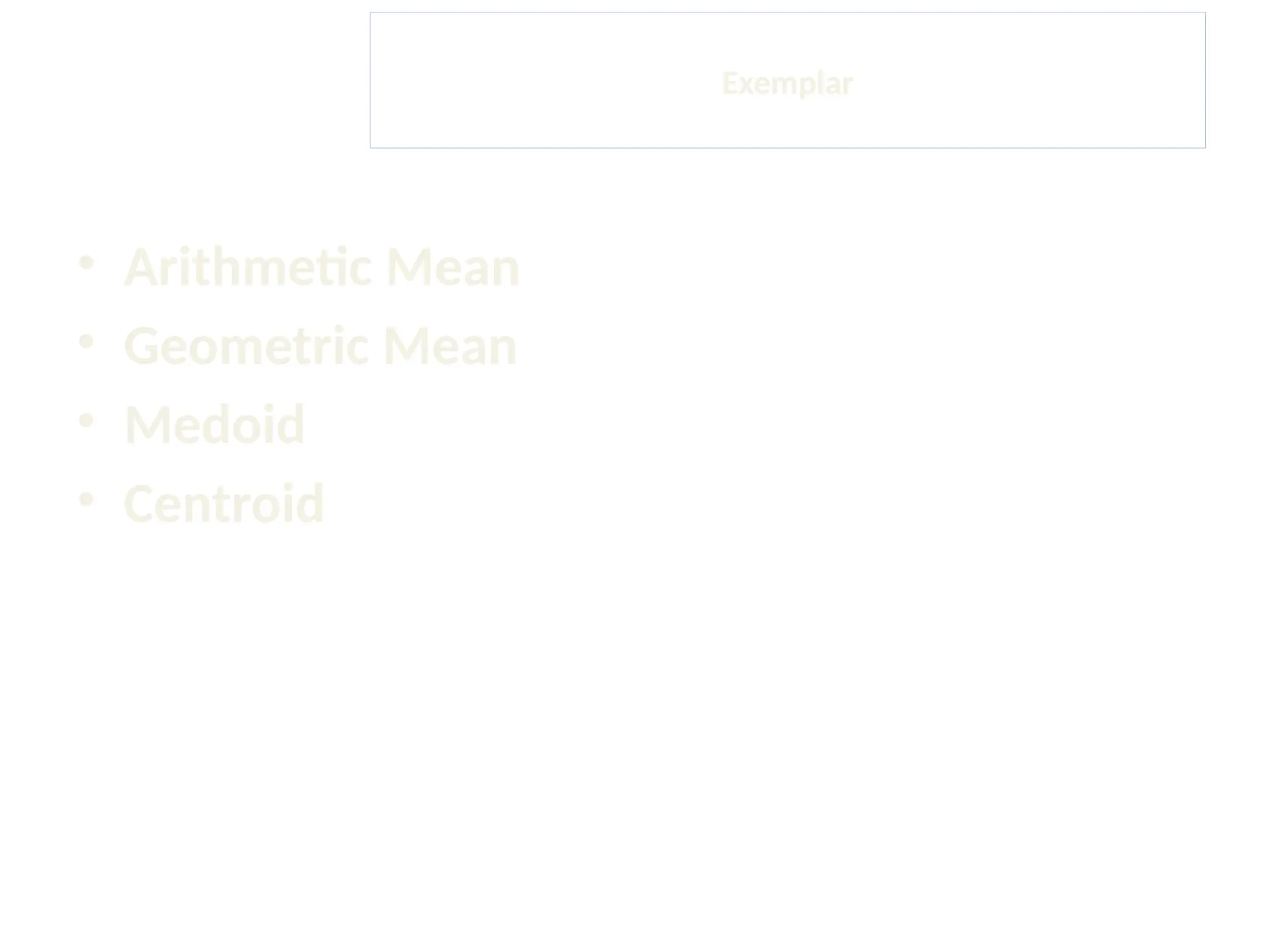 Exemplar • Arithmetic Mean • Geometric Mean • Medoid • Centroid 