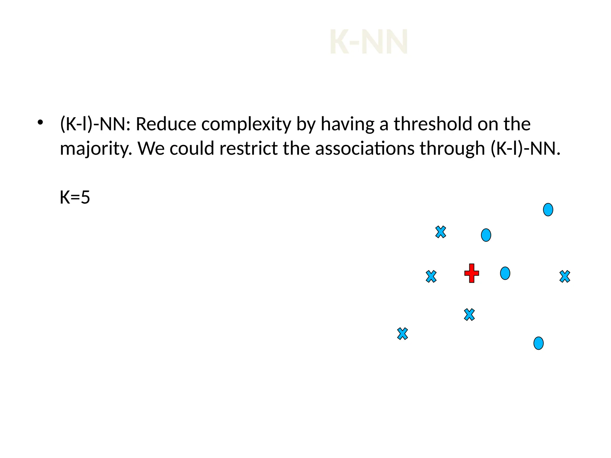 K-NN • (K-l)-NN: Reduce complexity by having a threshold on the majority. We could restrict the associations through (K-l)-NN. K=5 