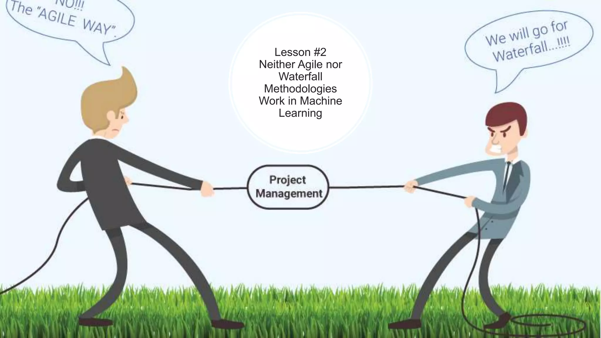 Lesson #2
Neither Agile nor
Waterfall
Methodologies
Work in Machine
Learning
 
