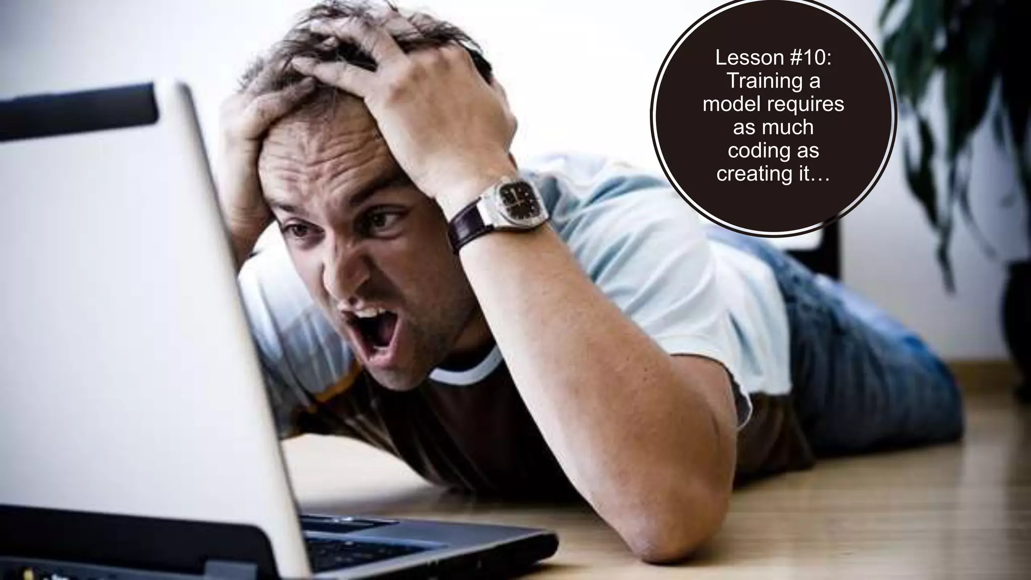 Lesson #10:
Training a
model requires
as much
coding as
creating it…
 