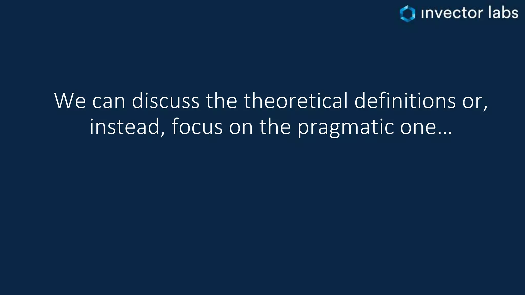 We can discuss the theoretical definitions or,
instead, focus on the pragmatic one…
 