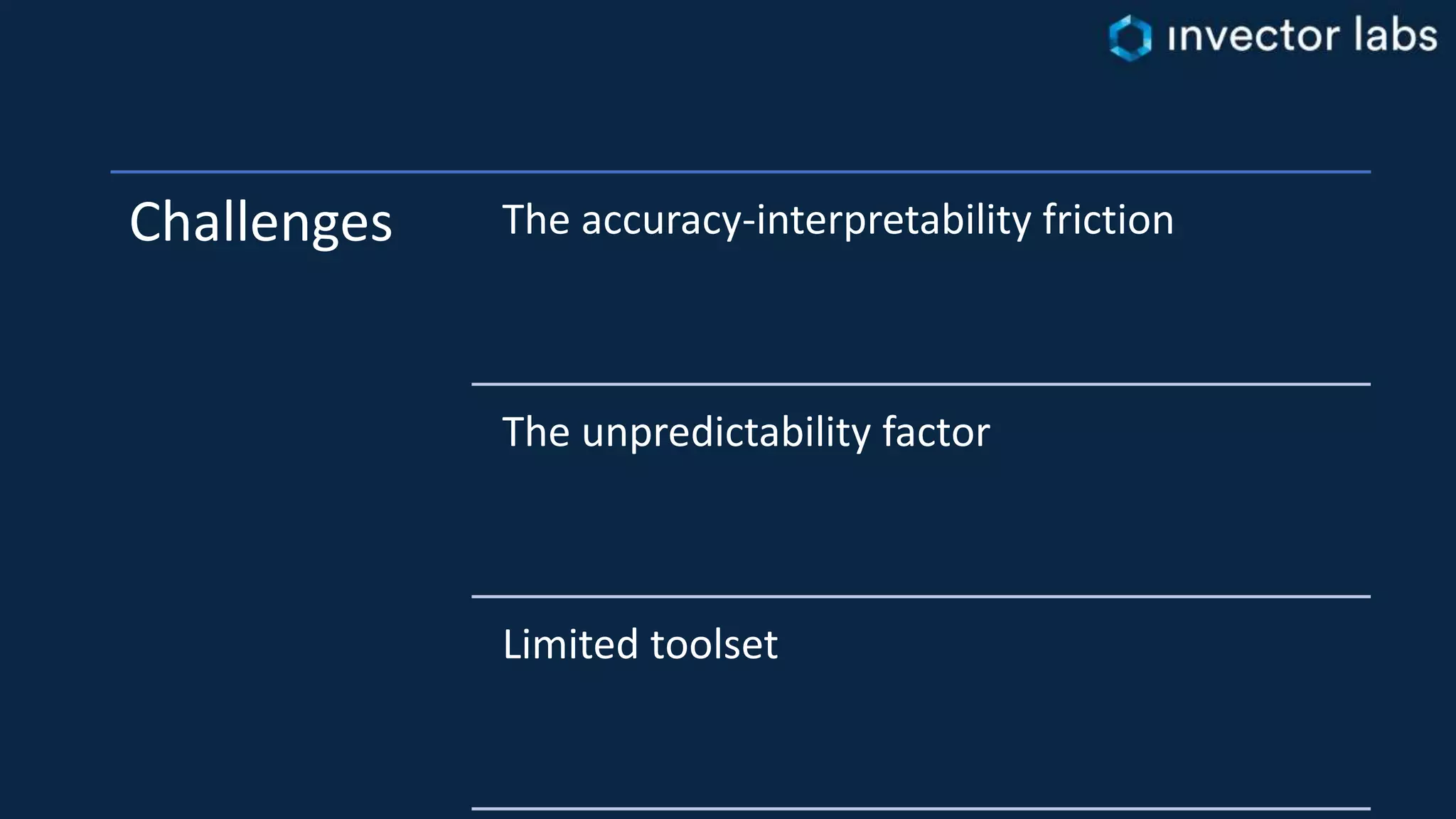 Challenges The accuracy-interpretability friction
The unpredictability factor
Limited toolset
 