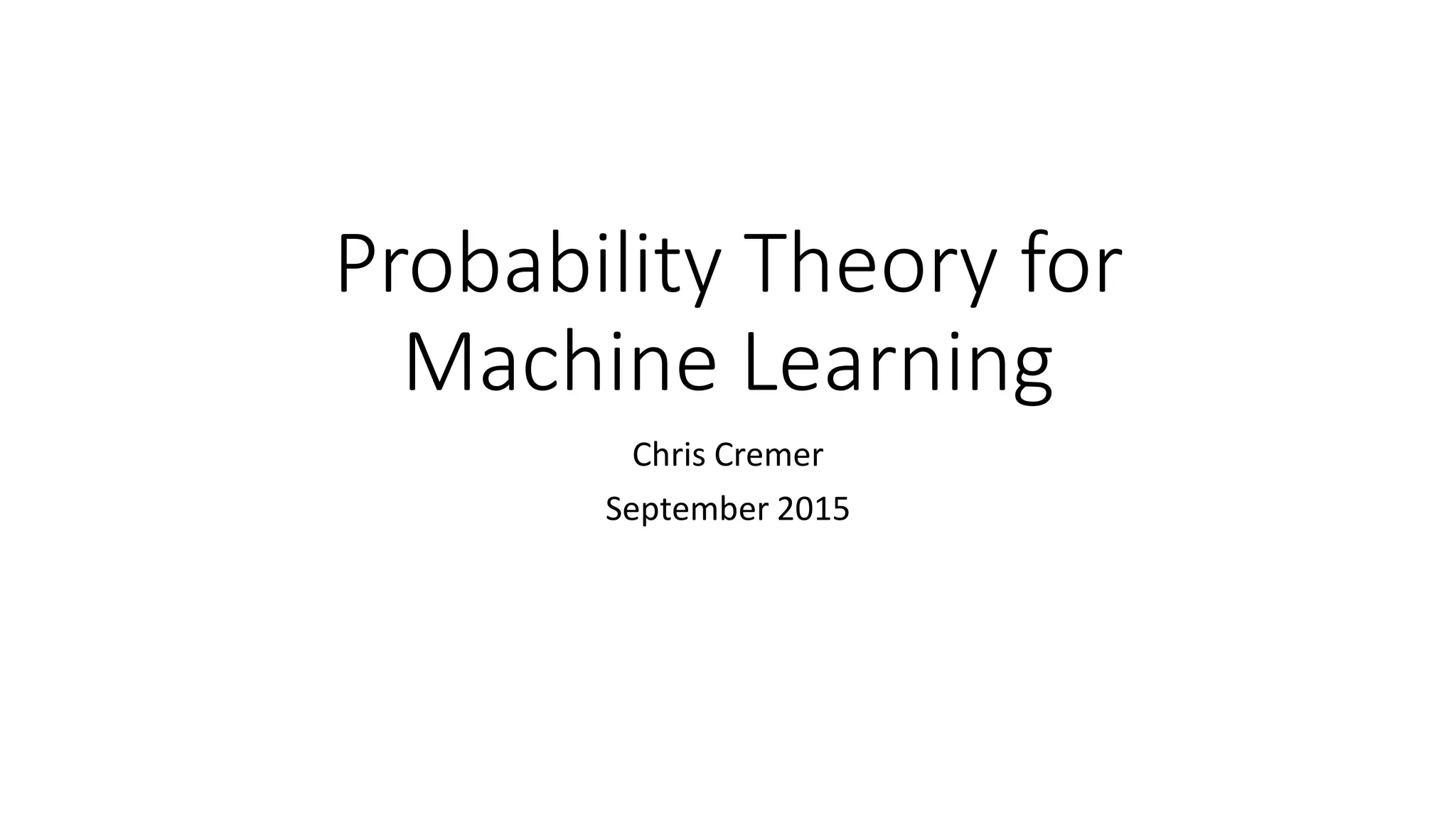 Probability Theory for
Machine Learning
Chris Cremer
September 2015
 
