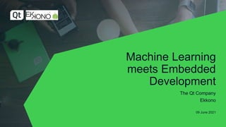 Machine Learning
meets Embedded
Development
The Qt Company
Ekkono
09 June 2021
 