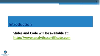 2
Slides and Code will be available at:
http://www.analyticscertificate.com
 
