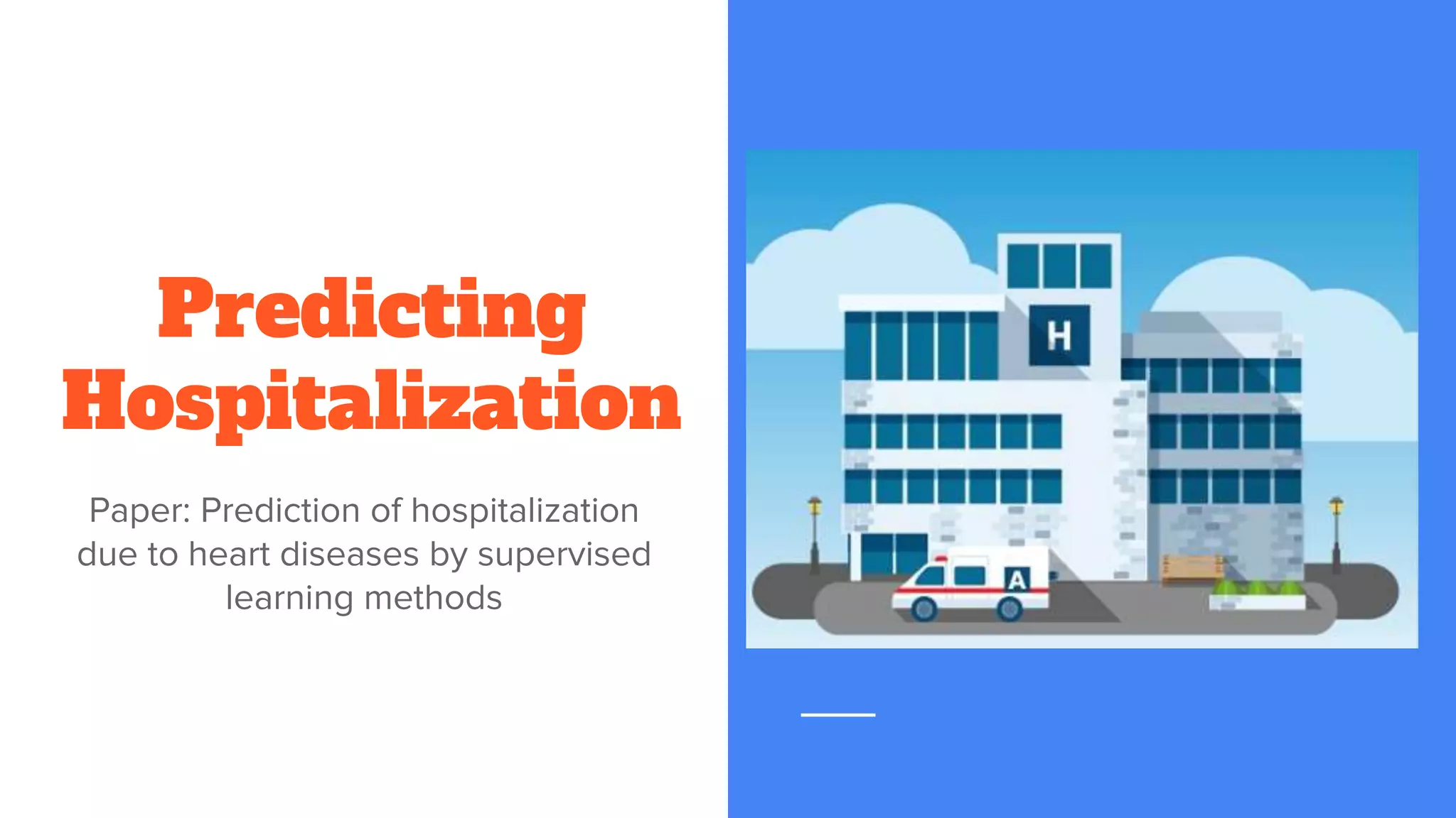 Predicting
Hospitalization
Paper: Prediction of hospitalization
due to heart diseases by supervised
learning methods
 