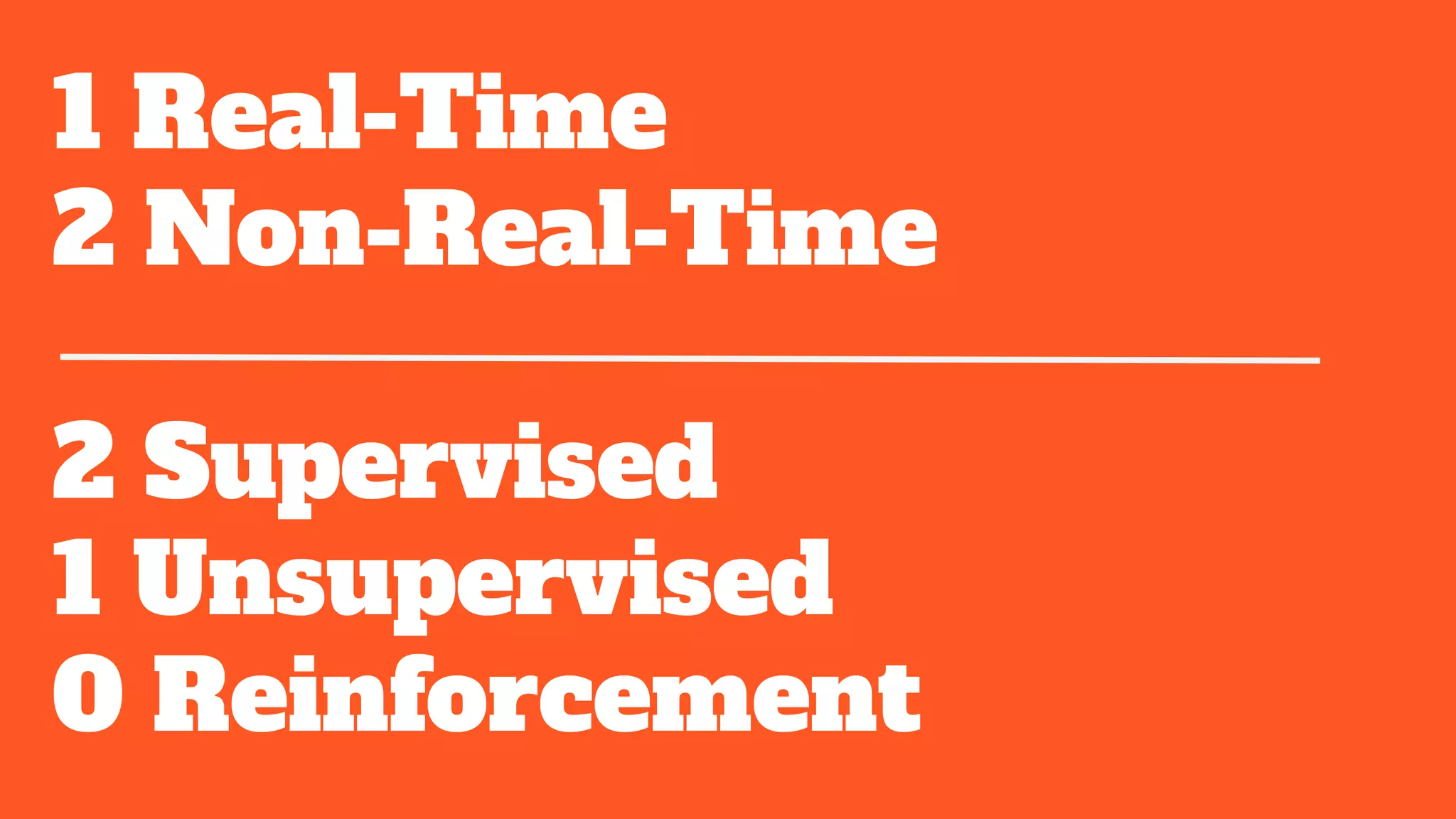 1 Real-Time
2 Non-Real-Time
2 Supervised
1 Unsupervised
0 Reinforcement
 