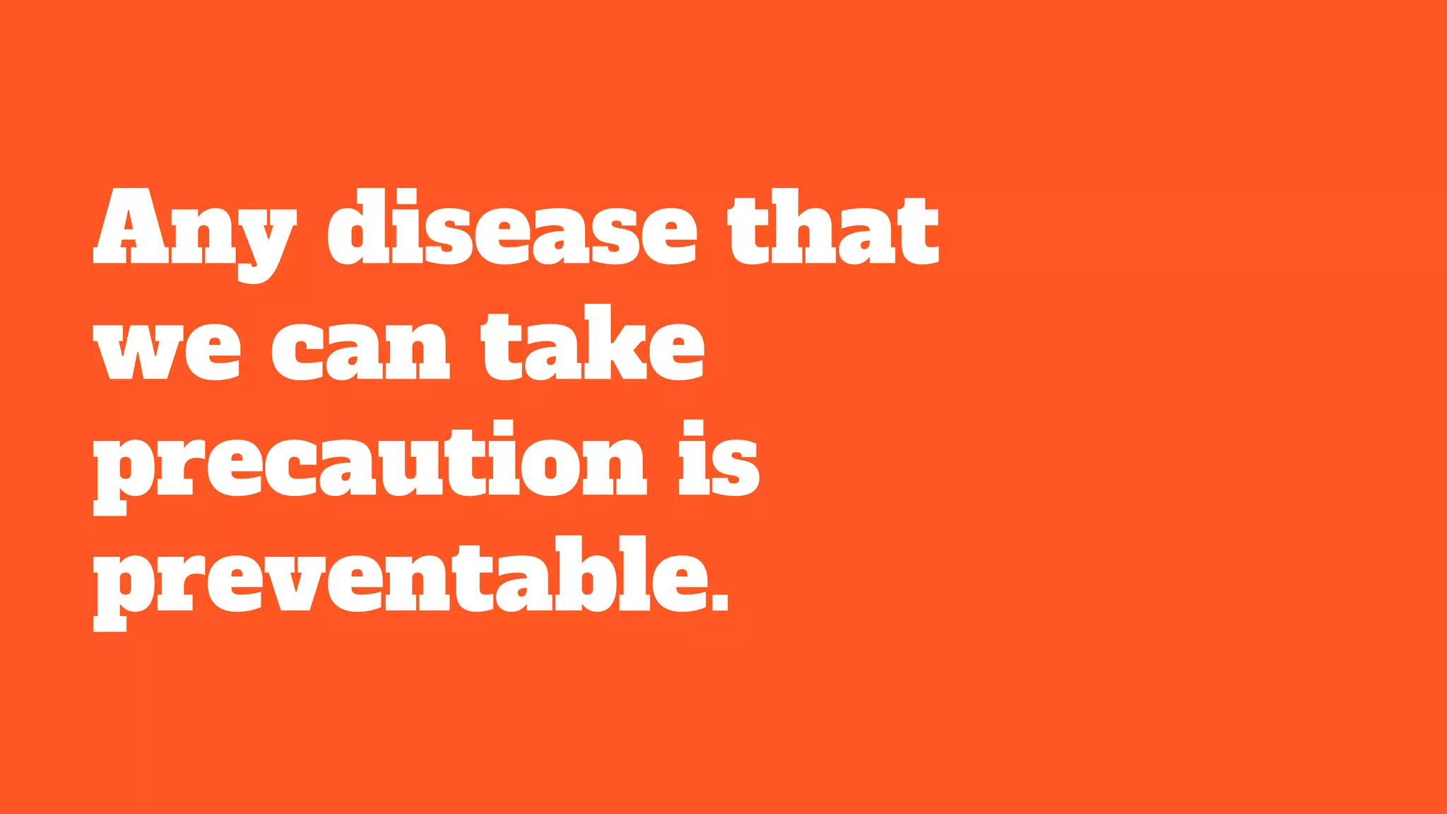 Any disease that
we can take
precaution is
preventable.
 