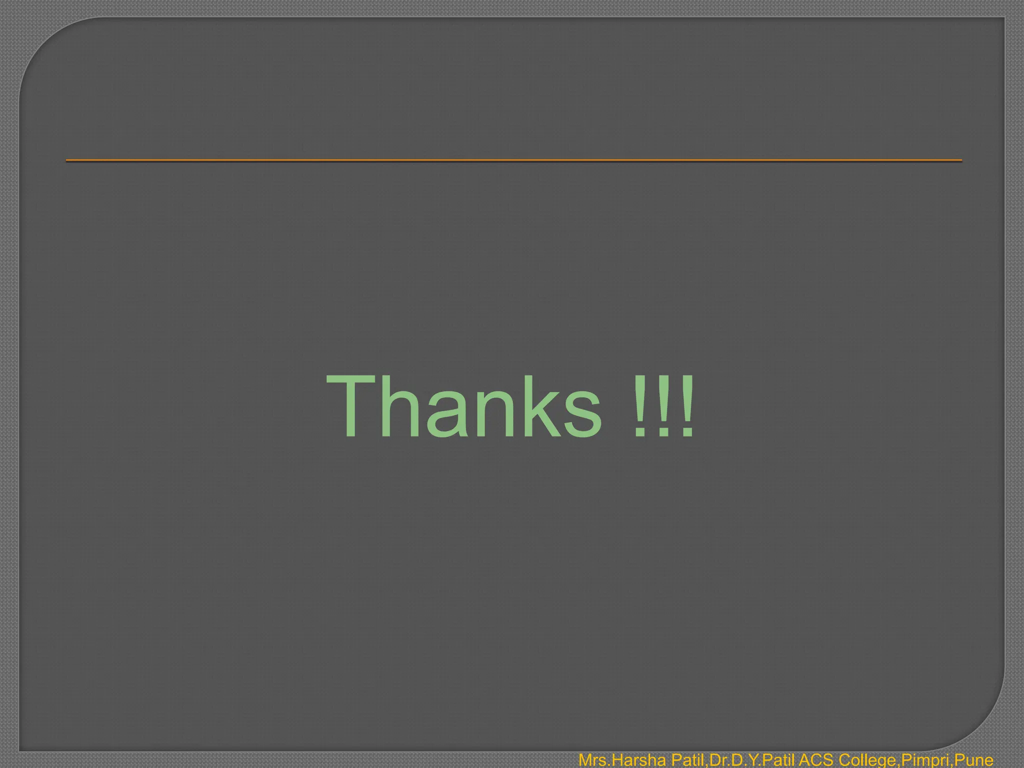 Thanks !!!
Mrs.Harsha Patil,Dr.D.Y.Patil ACS College,Pimpri,Pune
 