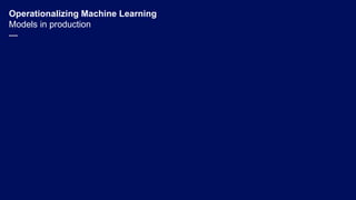 Operationalizing Machine Learning
Models in production
—
 