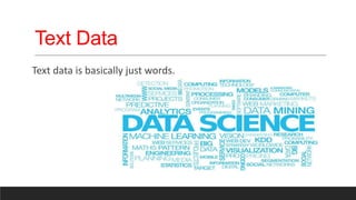 Text Data
Text data is basically just words.
 