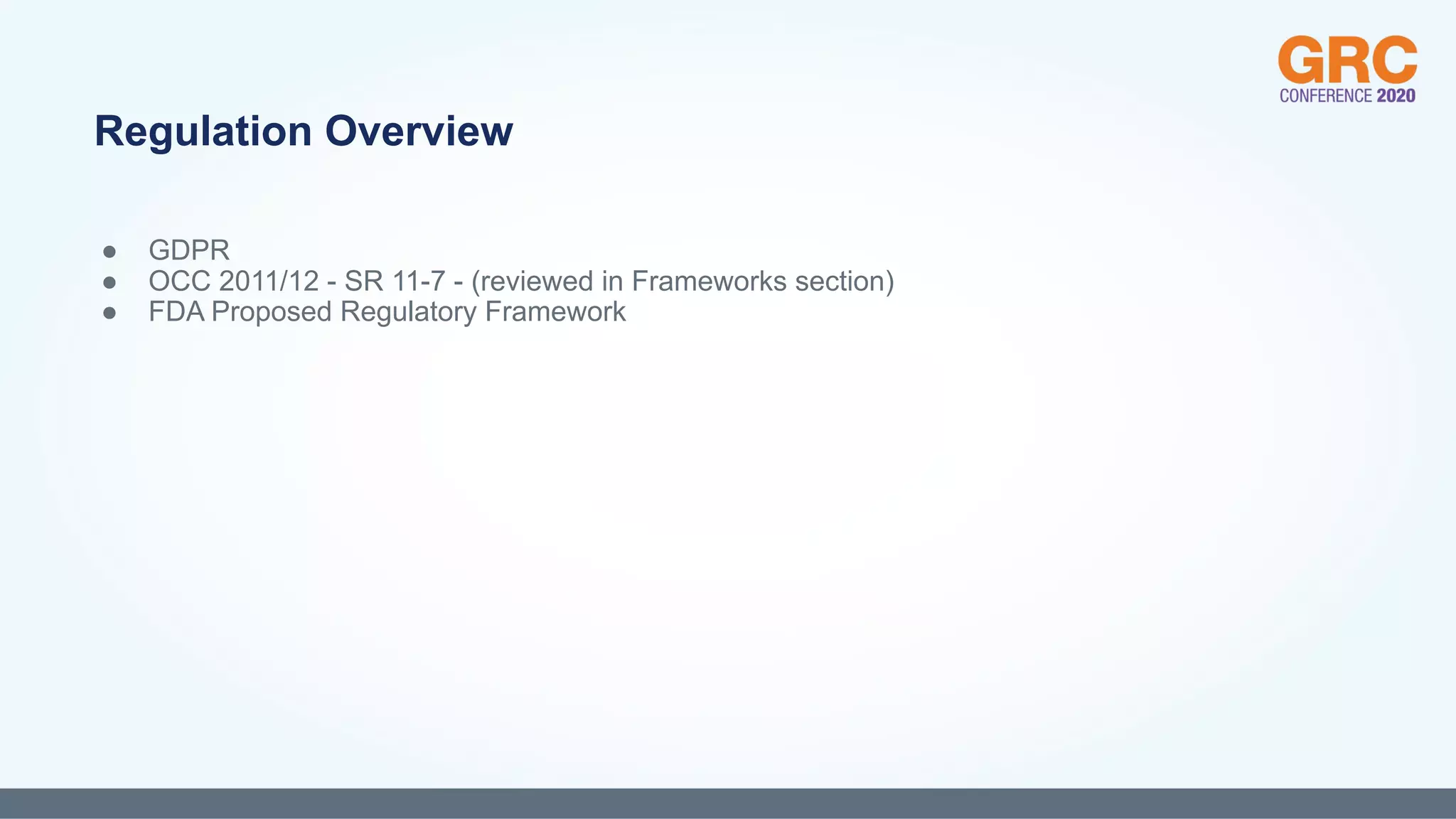 ● GDPR
● OCC 2011/12 - SR 11-7 - (reviewed in Frameworks section)
● FDA Proposed Regulatory Framework
Regulation Overview
 