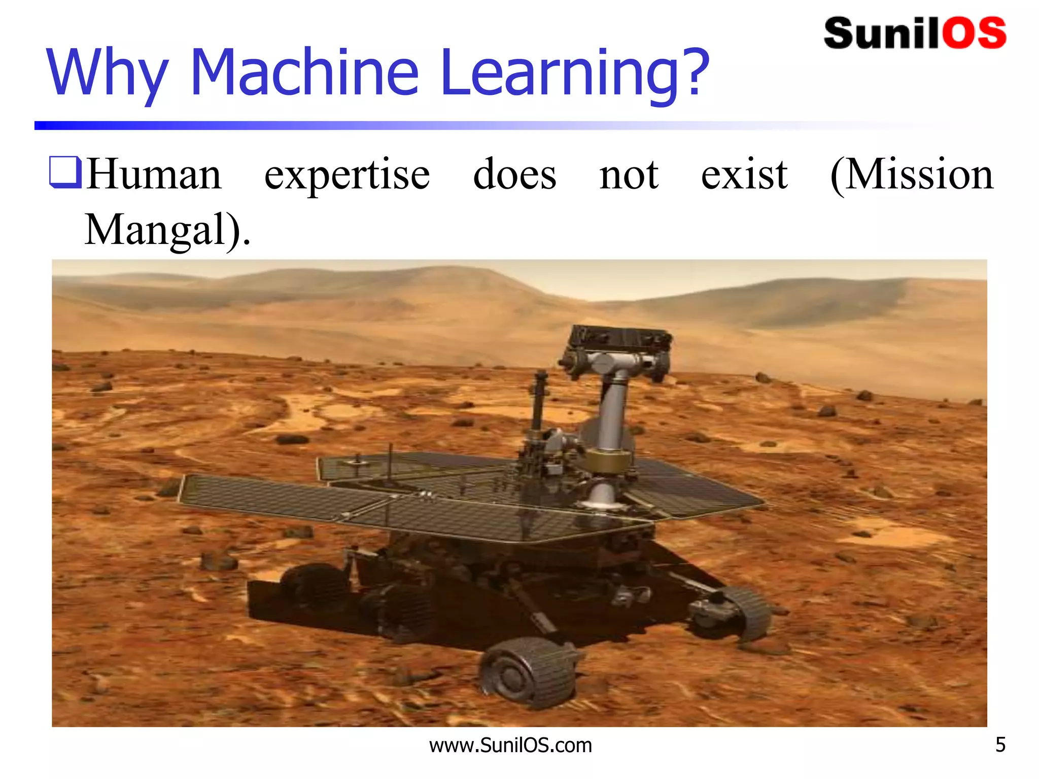 Why Machine Learning?
❑Human expertise does not exist (Mission
Mangal).
www.SunilOS.com 5
 