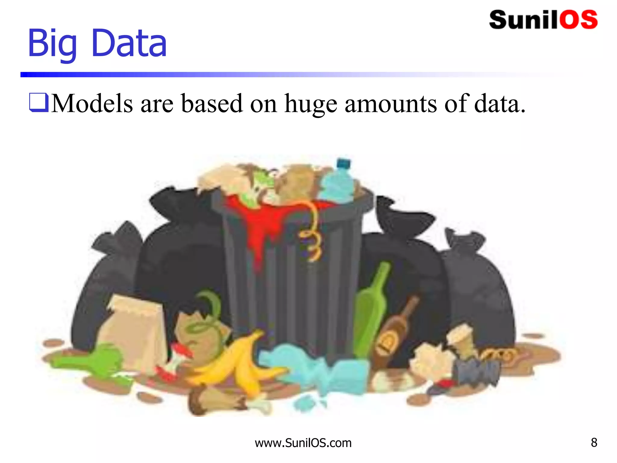 Big Data
❑Models are based on huge amounts of data.
www.SunilOS.com 8
 