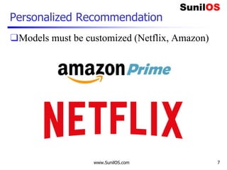 Personalized Recommendation
❑Models must be customized (Netflix, Amazon)
www.SunilOS.com 7
 