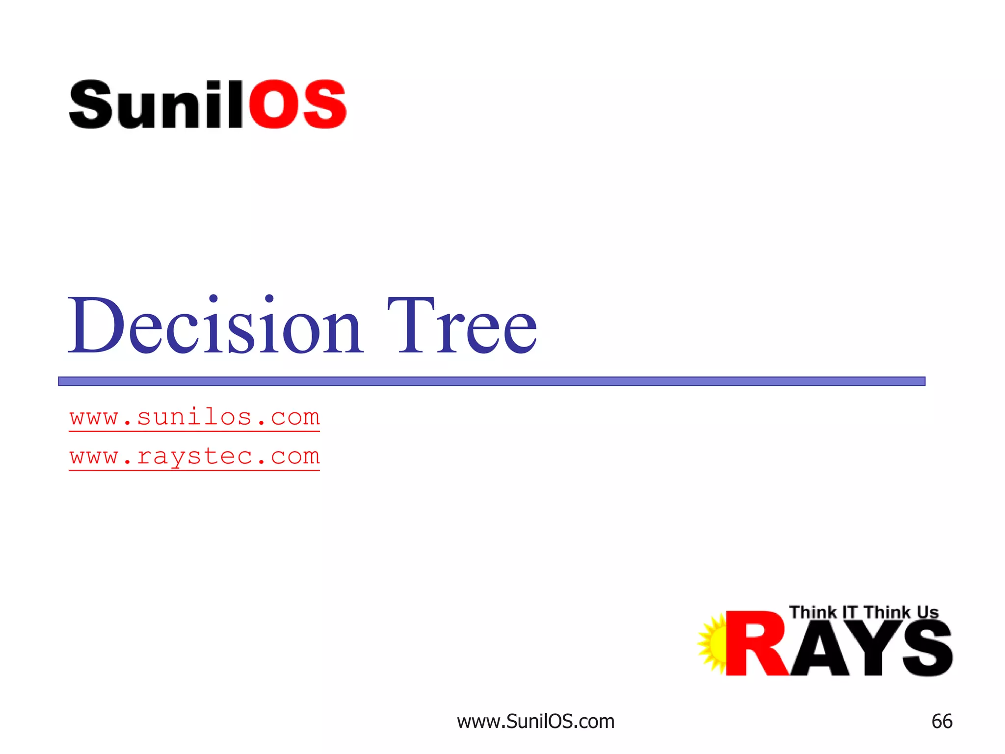 www.SunilOS.com 66
Decision Tree
www.sunilos.com
www.raystec.com
 