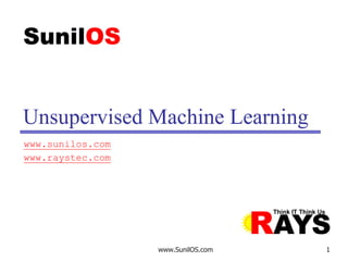 www.SunilOS.com 1
Unsupervised Machine Learning
www.sunilos.com
www.raystec.com
 