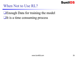 When Not to Use RL?
❑Enough Data for training the model
❑It is a time consuming process
www.SunilOS.com 26
 