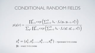 CONDITIONAL RANDOM FIELDS
- признаки t-го слова
- класс t-го слова
 
