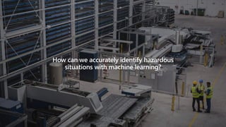 How can we accurately identify hazardous
situations with machine learning?
 