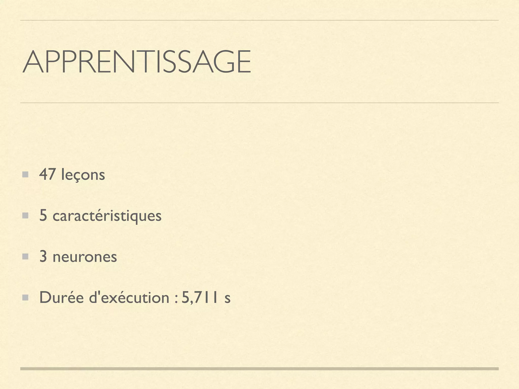 APPRENTISSAGE
47 leçons
5 caractéristiques
3 neurones
Durée d'exécution : 5,711 s
 