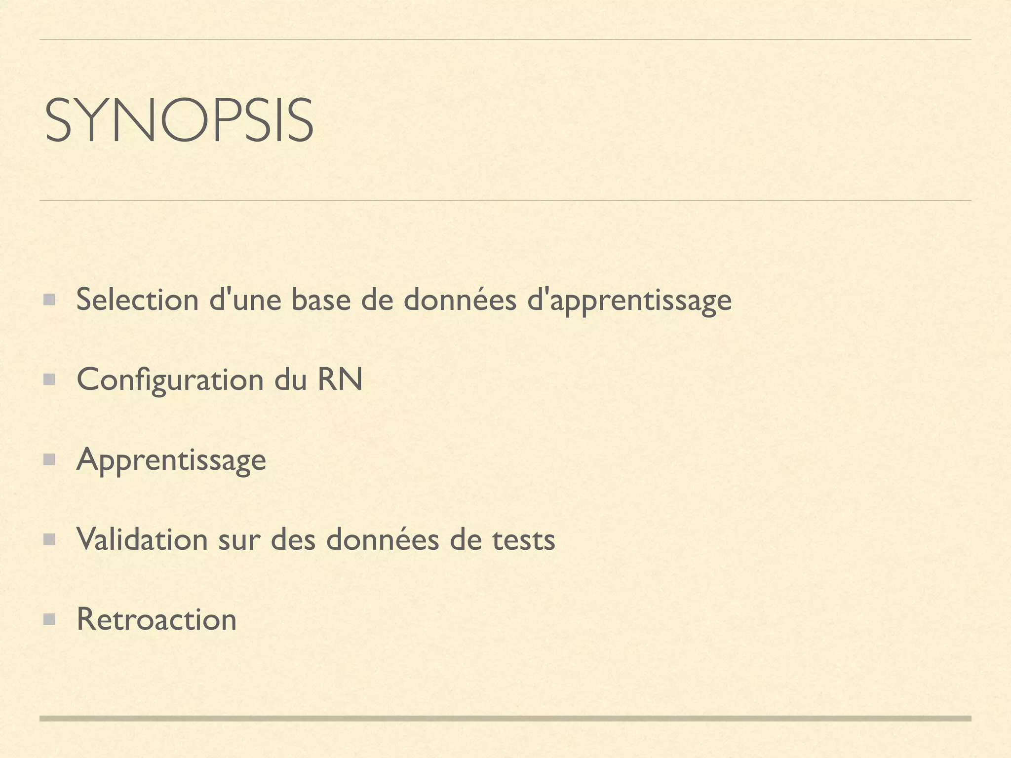 SYNOPSIS
Selection d'une base de données d'apprentissage
Conﬁguration du RN
Apprentissage
Validation sur des données de tests
Retroaction
 