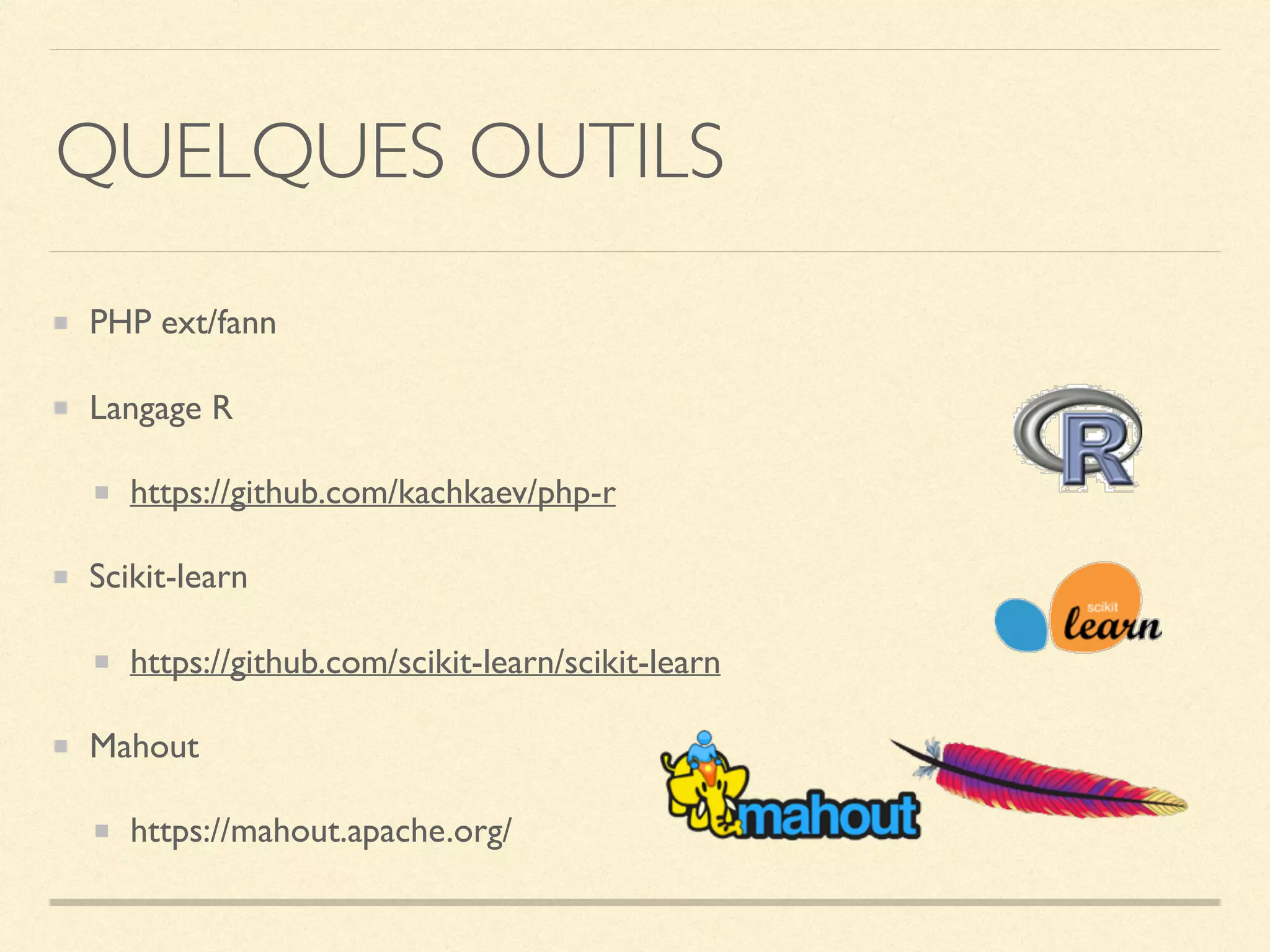 QUELQUES OUTILS
PHP ext/fann
Langage R
https://github.com/kachkaev/php-r
Scikit-learn
https://github.com/scikit-learn/scikit-learn
Mahout
https://mahout.apache.org/
 