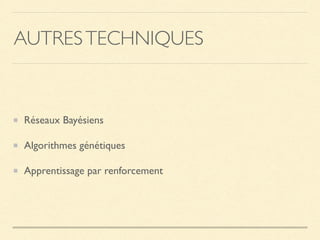 AUTRESTECHNIQUES
Réseaux Bayésiens
Algorithmes génétiques
Apprentissage par renforcement
 