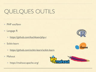 QUELQUES OUTILS
PHP ext/fann
Langage R
https://github.com/kachkaev/php-r
Scikit-learn
https://github.com/scikit-learn/scikit-learn
Mahout
https://mahout.apache.org/
 