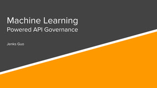 Machine Learning
Powered API Governance
Jenks Guo
 