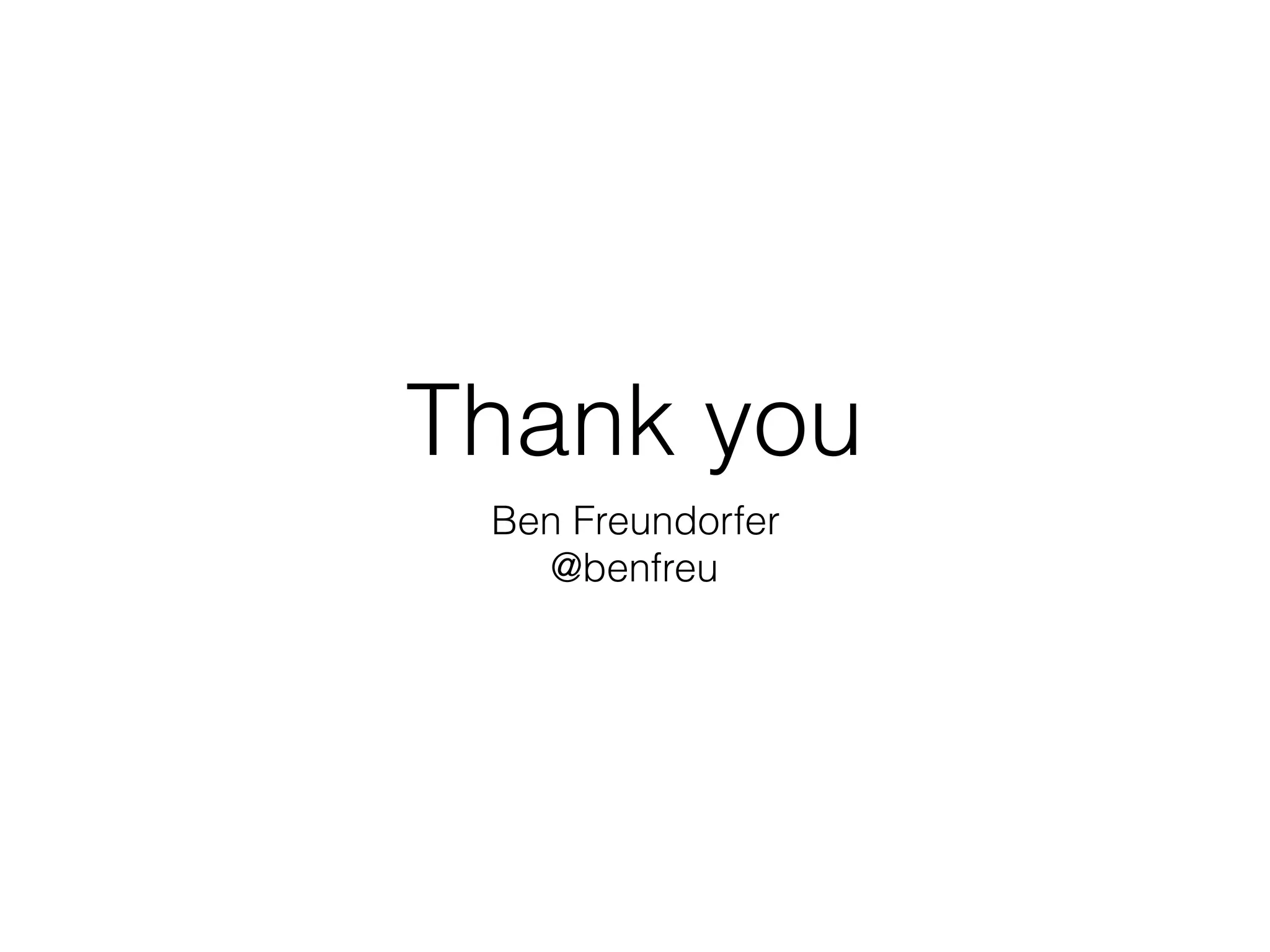 Thank you
Ben Freundorfer
@benfreu
 