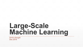 Large-Scale
Machine Learning
Armin shoughi
Dec 2019