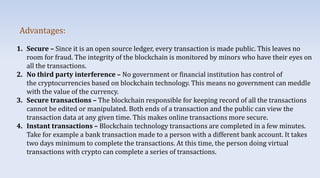 1. Secure – Since it is an open source ledger, every transaction is made public. This leaves no
room for fraud. The integr...