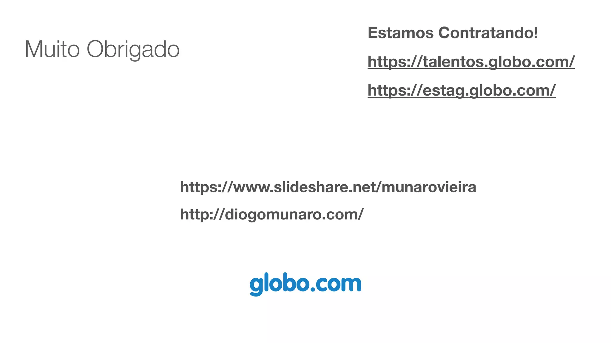 Muito Obrigado
https://www.slideshare.net/munarovieira
http://diogomunaro.com/
Estamos Contratando!
https://talentos.globo.com/
https://estag.globo.com/
 