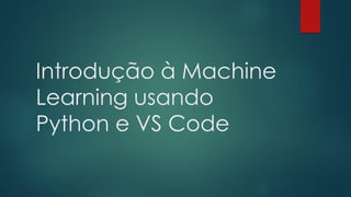 Introdução à Machine
Learning usando
Python e VS Code
 