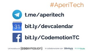 t.me/aperitech
bit.ly/devcalendar
bit.ly/CodemotionTC
#AperiTech
Un’iniziativa di in collaborazione con
 